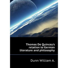 

Книга Thomas De Quincey's relation to German literature and philosophy. Dunn William A.