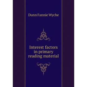 

Книга Interest factors in primary reading material. Dunn Fannie Wyche