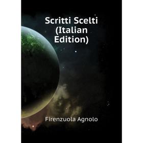 

Книга Scritti Scelti (Italian Edition). Firenzuola Agnolo