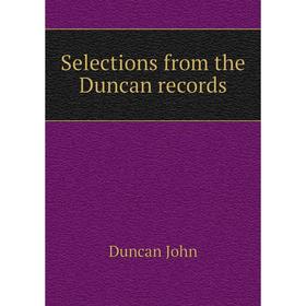 

Книга Selections from the Duncan records. Duncan John