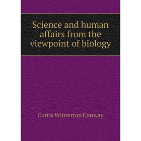 

Книга Science and human affairs from the viewpoint of biology. Curtis Winterton Conway