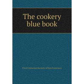 

Книга The cookery blue book. First Unitarian Society of San Francisco