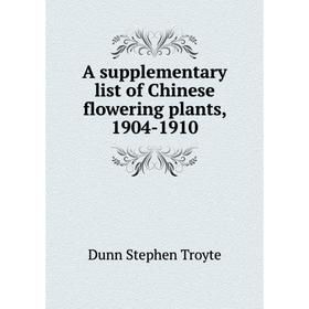 

Книга A supplementary list of Chinese flowering plants, 1904-1910. Dunn Stephen Troyte