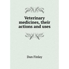 

Книга Veterinary medicines, their actions and uses. Dun Finlay