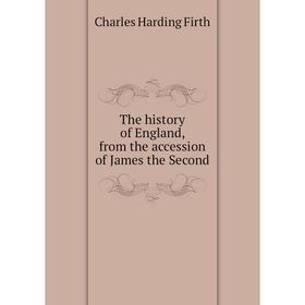 

Книга The history of England, from the accession of James the Second. C. H. Firth