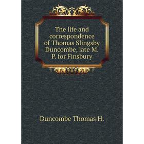 

Книга The life and correspondence of Thomas Slingsby Duncombe, late M. P. for Finsbury. Duncombe Thomas H.