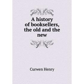 

Книга A history of booksellers, the old and the new. Curwen Henry