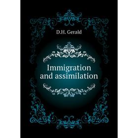 

Книга Immigration and assimilation. D. H. Gerald