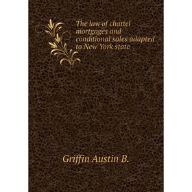

Книга The law of chattel mortgages and conditional sales adapted to New York state. Griffin Austin B.