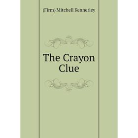 

Книга The Crayon Clue. (Firm) Mitchell Kennerley