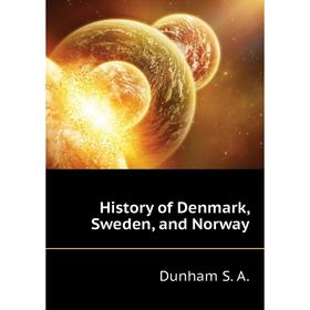 

Книга History of Denmark, Sweden, and Norway. Dunham S. A.