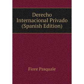 

Книга Derecho Internacional Privado (Spanish Edition). Fiore Pasquale