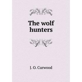 

Книга The wolf hunters. Curwood James Oliver