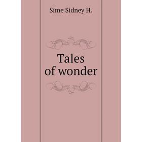 

Книга Tales of wonder. Sime Sidney H.