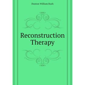 

Книга Reconstruction Therapy. Dunton William Rush