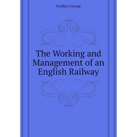 

Книга The Working and Management of an English Railway. Findlay George