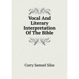 

Книга Vocal and Literary Interpretation of The Bible. Curry Samuel Silas
