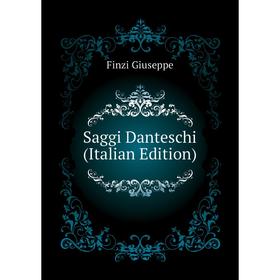 

Книга Saggi Danteschi (Italian Edition). Finzi Giuseppe