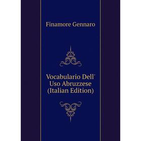 

Книга Vocabulario Dell' Uso Abruzzese (Italian Edition). Finamore Gennaro