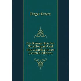 

Книга Die Blennorrhöe Der Sexualorgane Und Ihre Complicationen (German Edition). Finger Ernest
