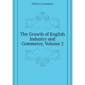 

Книга The Growth of English Industry and Commerce, Volume 2. W. Cunningham
