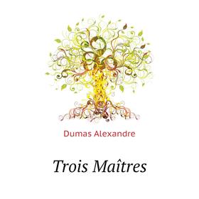 

Книга Trois Maîtres. Александр Дюма
