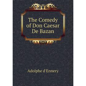 

Книга The Comedy of Don Caesar De Bazan. Adolphe d'Ennery