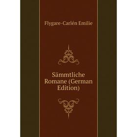 

Книга Sämmtliche Romane (German Edition). Flygare-Carlén Emilie