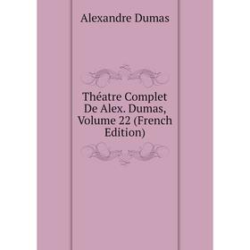 

Книга Théatre Complet De Alex. Dumas, Volume 22 (French Edition)