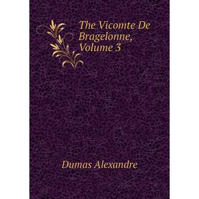 

Книга The Vicomte De Bragelonne, Volume 3. Александр Дюма