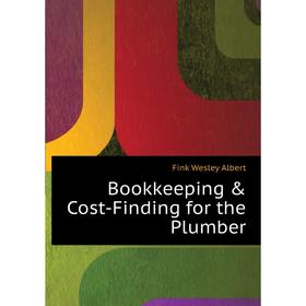 

Книга Bookkeeping & Cost-Finding for the Plumber. Fink Wesley Albert