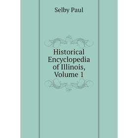 

Книга Historical Encyclopedia of Illinois, Volume 1. Selby Paul