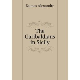 

Книга The Garibaldians in Sicily. Александр Дюма