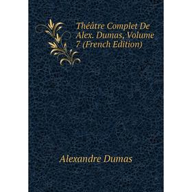 

Книга Théâtre Complet De Alex. Dumas, Volume 7 (French Edition). Александр Дюма