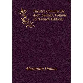 

Книга Théatre Complet De Alex. Dumas, Volume 15 (French Edition)