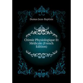

Книга Chimie Physiologique Et Médicale (French Edition). Dumas Jean-Baptiste
