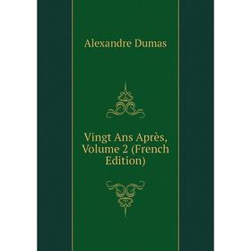 

Книга Vingt Ans Après, Volume 2 (French Edition). Александр Дюма