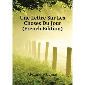 

Книга Une Lettre Sur Les Choses Du Jour (French Edition). Александр Дюма