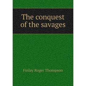 

Книга The conquest of the savages. Finlay Roger Thompson