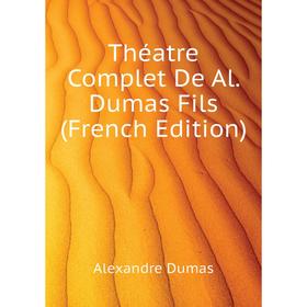 

Книга Théatre Complet De Al. Dumas Fils (French Edition). Александр Дюма