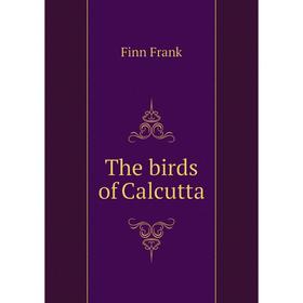 

Книга The birds of Calcutta. Finn Frank