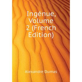 

Книга Ingénue, Volume 2 (French Edition). Александр Дюма