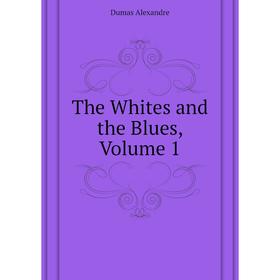

Книга The Whites and the Blues, Volume 1. Александр Дюма