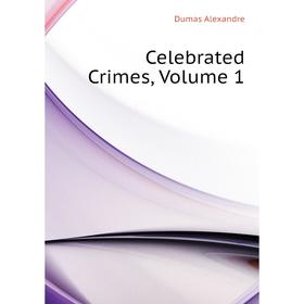 

Книга Celebrated Crimes, Volume 1. Александр Дюма