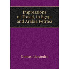 

Книга Impressions of Travel, in Egypt and Arabia Petræa. Александр Дюма