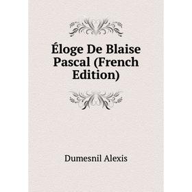 

Книга Éloge De Blaise Pascal (French Edition). Dumesnil Alexis