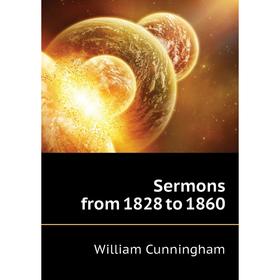 

Книга Sermons from 1828 to 1860. W. Cunningham