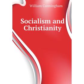 

Книга Socialism and Christianity. W. Cunningham