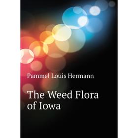 

Книга The Weed Flora of Iowa. Pammel Louis Hermann