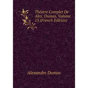 

Книга Théatre Complet De Alex. Dumas, Volume 13 (French Edition)